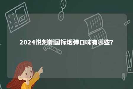 2024悦刻新国标烟弹口味有哪些
�？ 